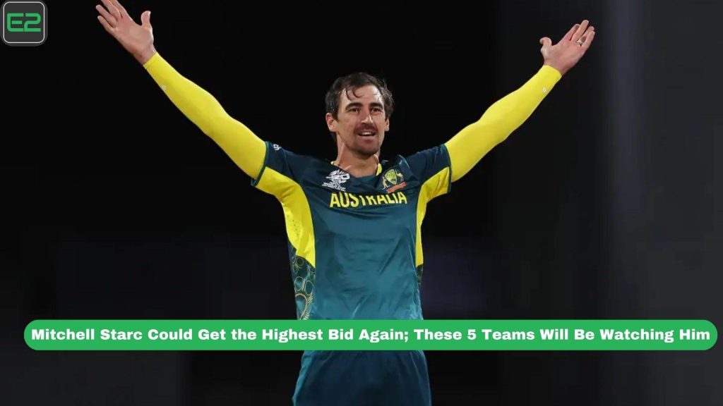 Mitchell Starc Could Get the Highest Bid Again; These 5 Teams Will Be Watching Him