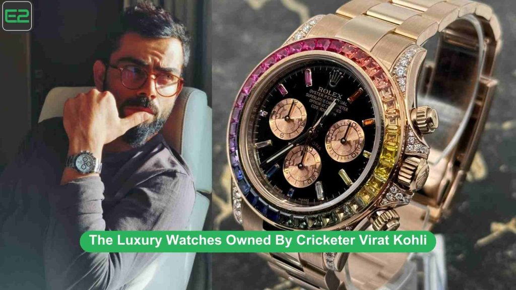 Luxury Watches Owned By Cricketer Virat Kohli